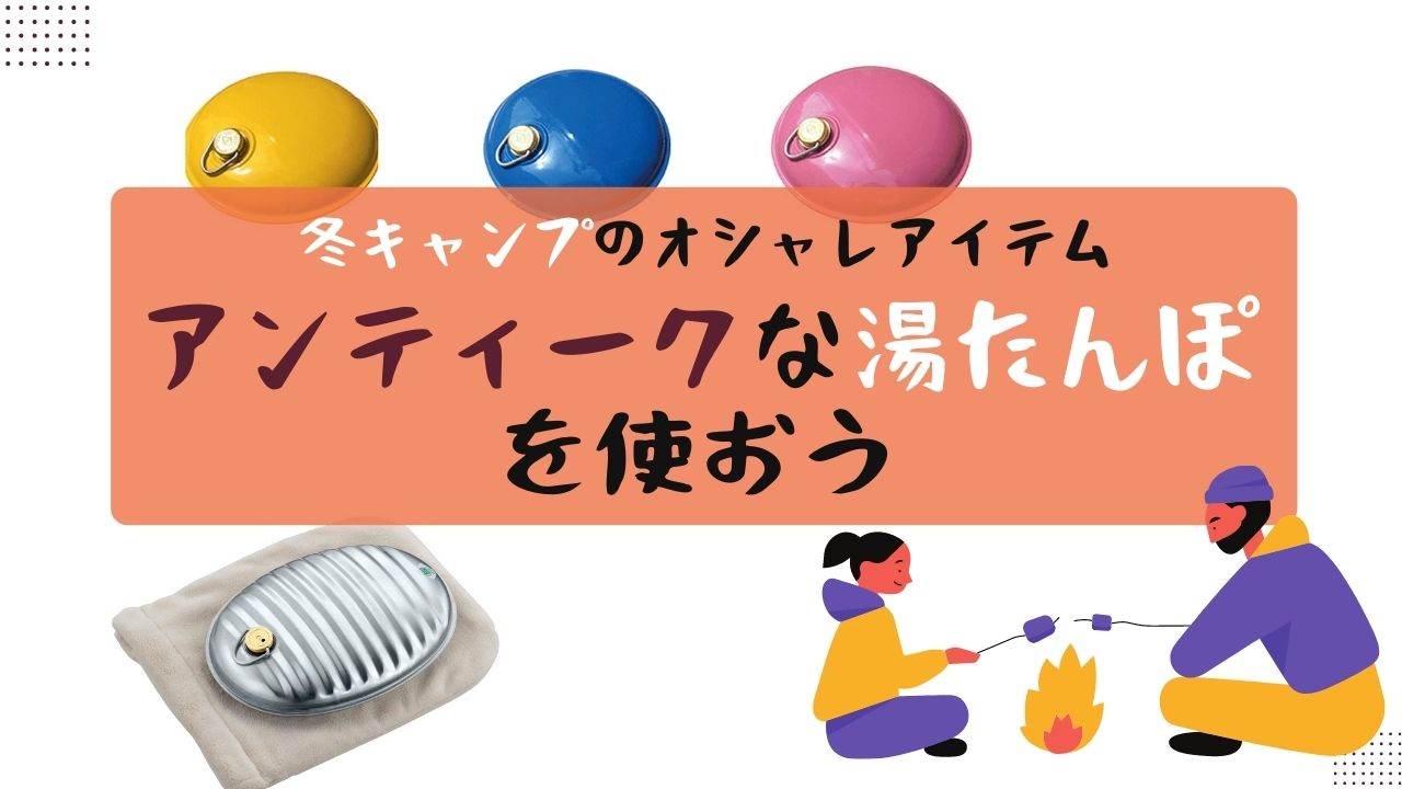 冬キャンプの寒さ対策はアンティークでオシャレな 湯たんぽ を使おう アウトドアライフ